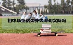 云南初中毕业很久升大专切实际吗