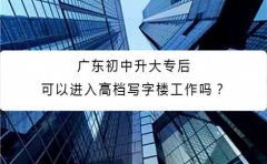 云南初中升大专后可以进入高档写字楼工作吗？